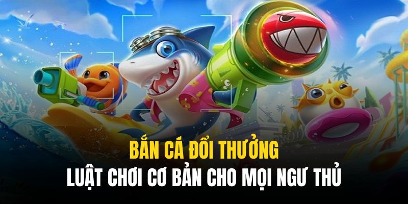Quy tắc tham gia Bắn Cá Đổi Thưởng rất đơn giản, hấp dẫn Quy tắc tham gia Bắn Cá Đổi Thưởng rất đơn giản, hấp dẫn