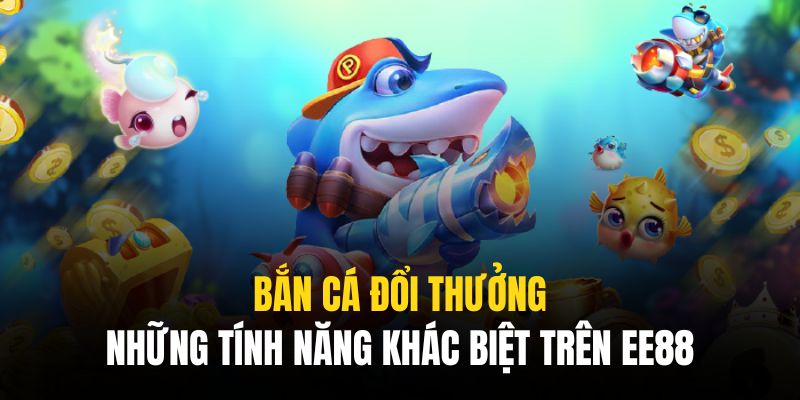 Bắn Cá Đổi Thưởng được thiết kế với loạt tính năng cao cấp Bắn Cá Đổi Thưởng được thiết kế với loạt tính năng cao cấp